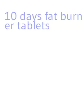 10 days fat burner tablets