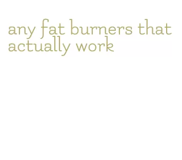 any fat burners that actually work