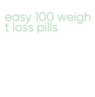 easy 100 weight loss pills