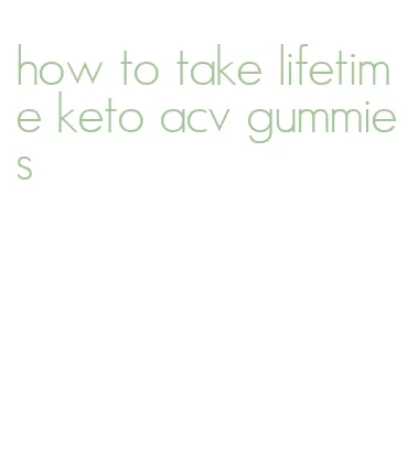 how to take lifetime keto acv gummies