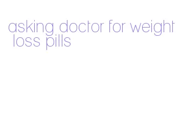 asking doctor for weight loss pills