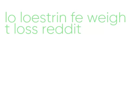 lo loestrin fe weight loss reddit