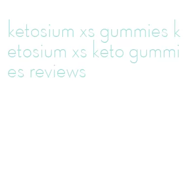 ketosium xs gummies ketosium xs keto gummies reviews