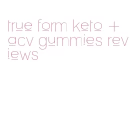 true form keto + acv gummies reviews