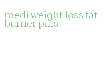 medi weight loss fat burner pills