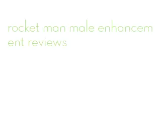 rocket man male enhancement reviews