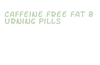 caffeine free fat burning pills