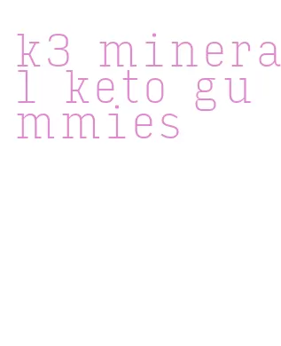 k3 mineral keto gummies