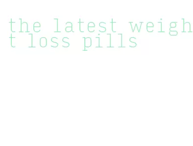 the latest weight loss pills
