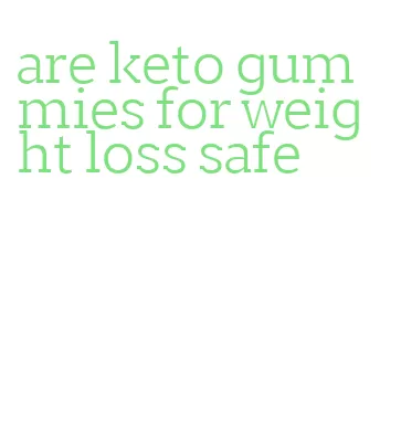 are keto gummies for weight loss safe