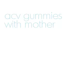 acv gummies with mother