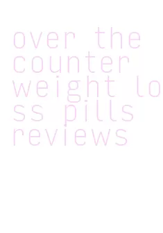 over the counter weight loss pills reviews