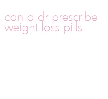 can a dr prescribe weight loss pills