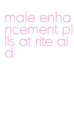 male enhancement pills at rite aid