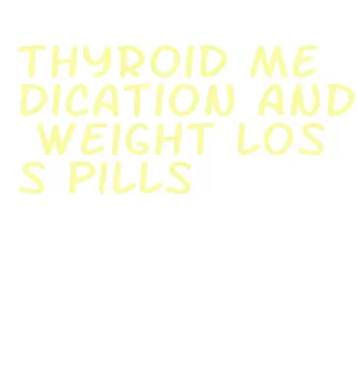 thyroid medication and weight loss pills