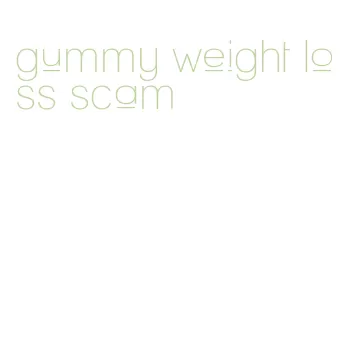 gummy weight loss scam