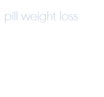 pill weight loss