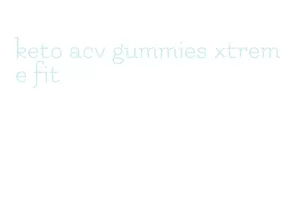 keto acv gummies xtreme fit