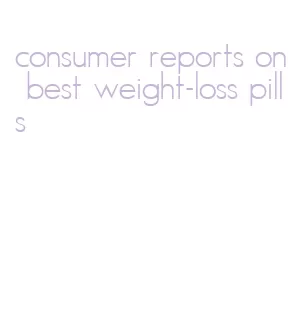 consumer reports on best weight-loss pills