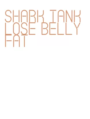 shark tank lose belly fat