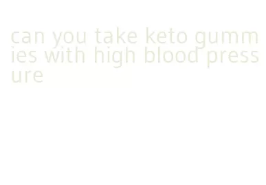 can you take keto gummies with high blood pressure