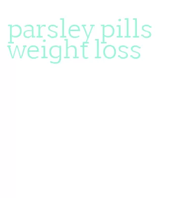 parsley pills weight loss