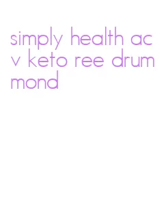 simply health acv keto ree drummond
