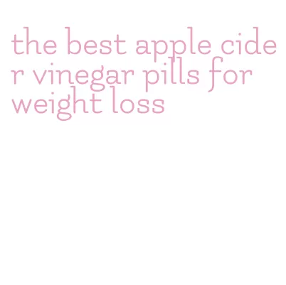 the best apple cider vinegar pills for weight loss