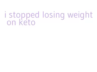 i stopped losing weight on keto