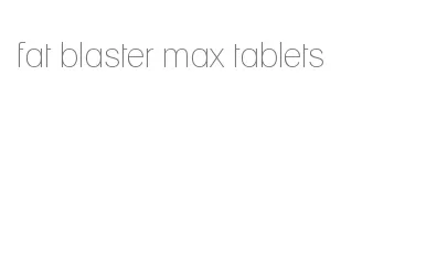 fat blaster max tablets