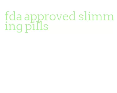 fda approved slimming pills