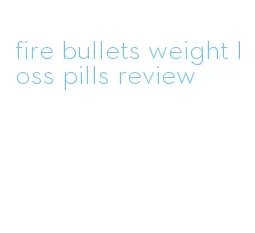 fire bullets weight loss pills review