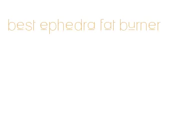 best ephedra fat burner