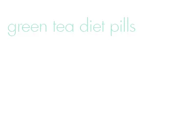 green tea diet pills