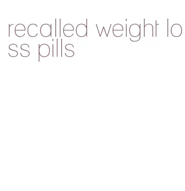 recalled weight loss pills