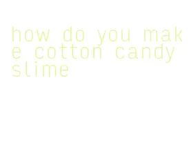 how do you make cotton candy slime