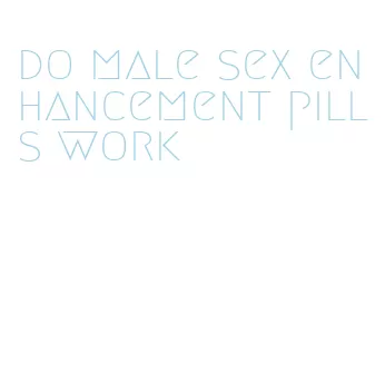 do male sex enhancement pills work