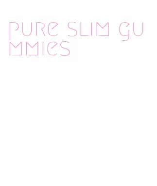 pure slim gummies