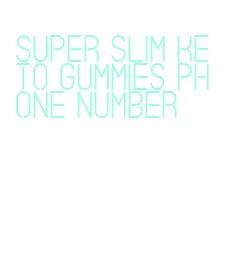 super slim keto gummies phone number