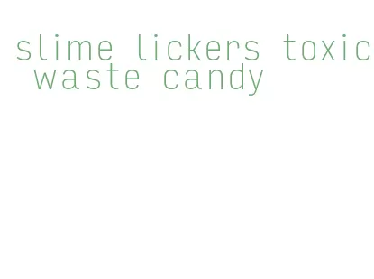 slime lickers toxic waste candy