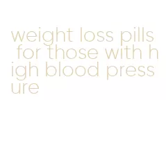 weight loss pills for those with high blood pressure
