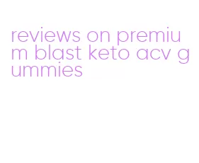 reviews on premium blast keto acv gummies