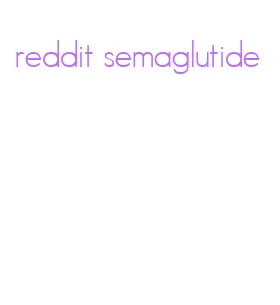 reddit semaglutide