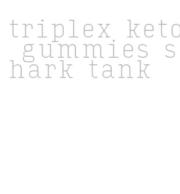 triplex keto gummies shark tank