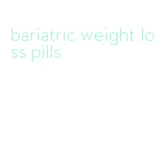bariatric weight loss pills