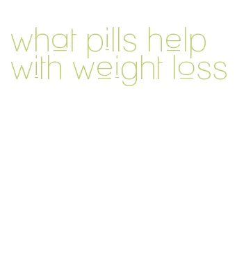 what pills help with weight loss