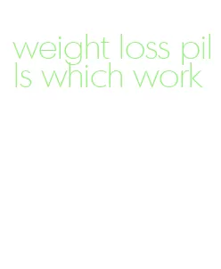 weight loss pills which work