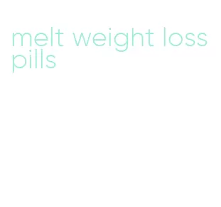 melt weight loss pills