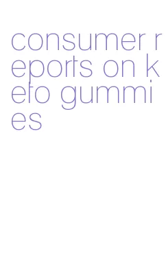 consumer reports on keto gummies