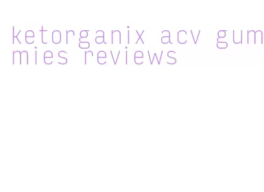 ketorganix acv gummies reviews